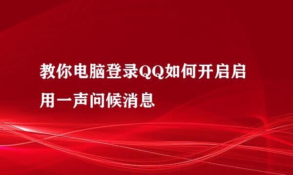 教你电脑登录QQ如何开启启用一声问候消息