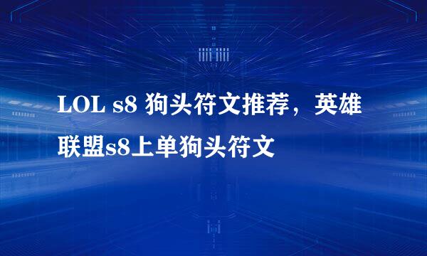 LOL s8 狗头符文推荐，英雄联盟s8上单狗头符文