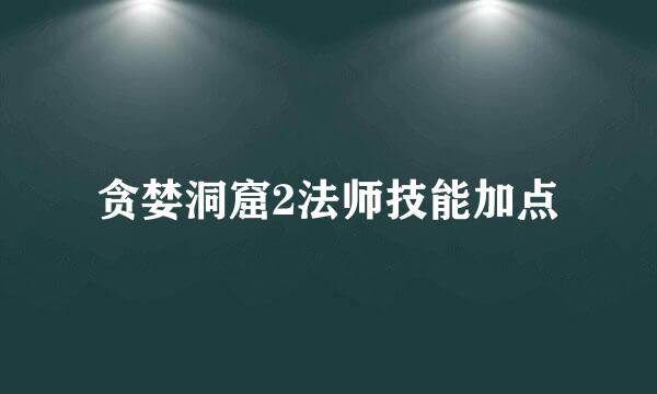 贪婪洞窟2法师技能加点