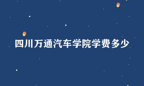 四川万通汽车学院学费多少