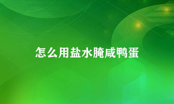 怎么用盐水腌咸鸭蛋