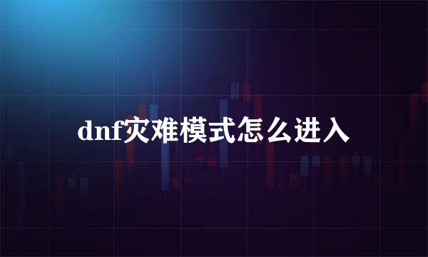 dnf灾难模式怎么进入