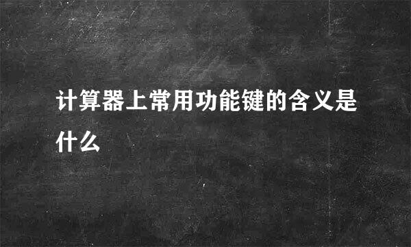 计算器上常用功能键的含义是什么