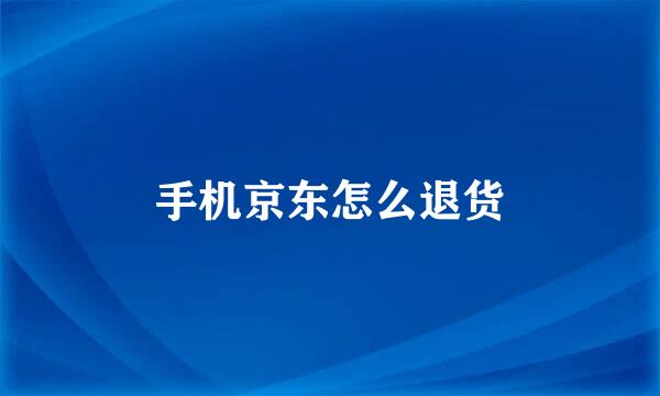 手机京东怎么退货