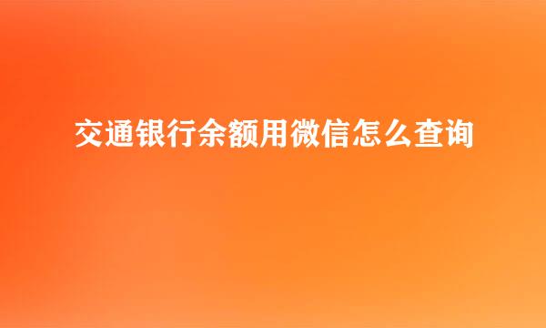 交通银行余额用微信怎么查询