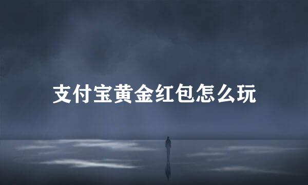 支付宝黄金红包怎么玩