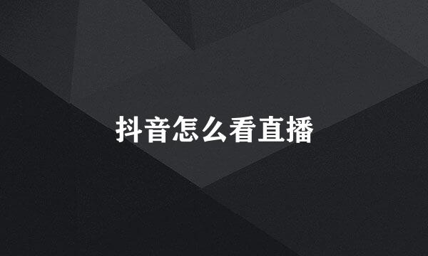 抖音怎么看直播