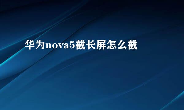 华为nova5截长屏怎么截