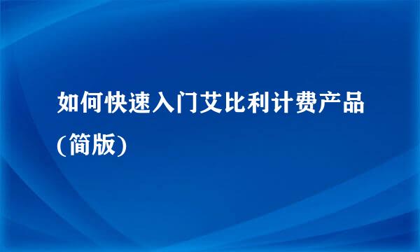 如何快速入门艾比利计费产品(简版)