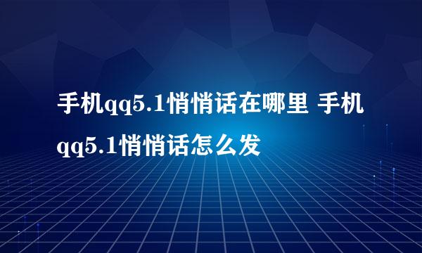 手机qq5.1悄悄话在哪里 手机qq5.1悄悄话怎么发