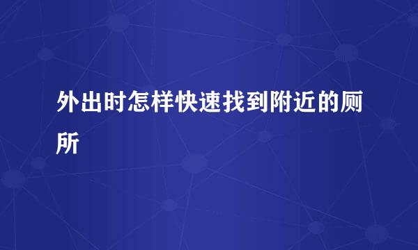 外出时怎样快速找到附近的厕所