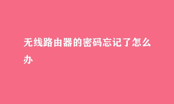 无线路由器的密码忘记了怎么办