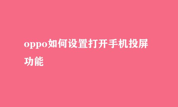 oppo如何设置打开手机投屏功能