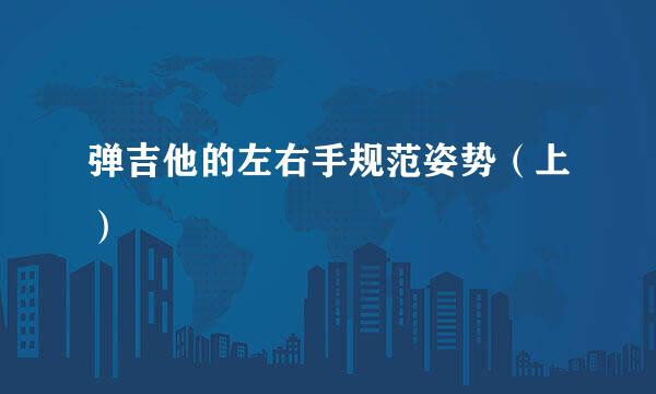 弹吉他的左右手规范姿势（上）