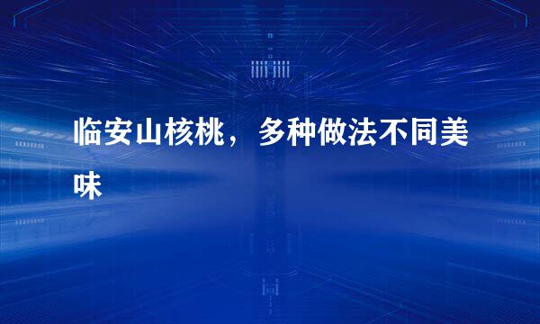 临安山核桃，多种做法不同美味