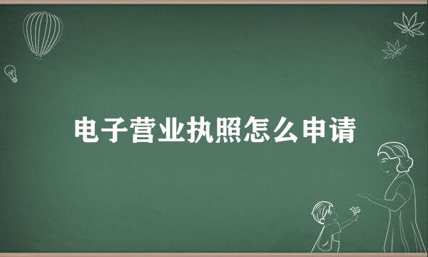 电子营业执照怎么申请