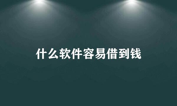 什么软件容易借到钱