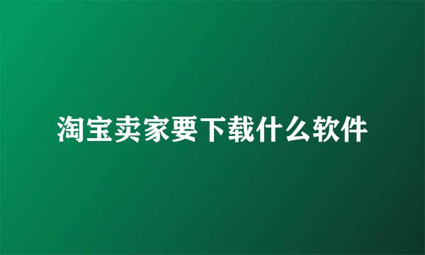 淘宝卖家要下载什么软件