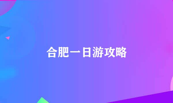 合肥一日游攻略