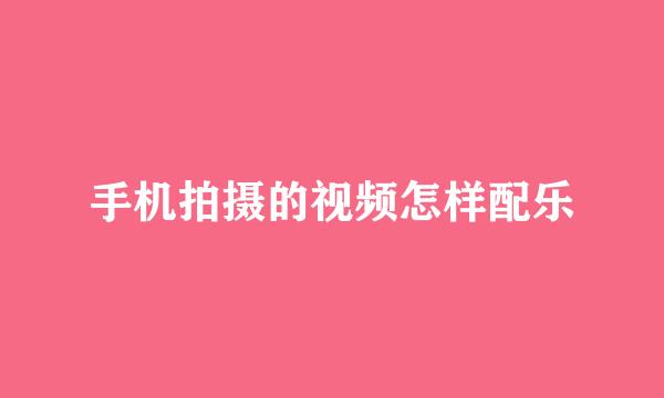 手机拍摄的视频怎样配乐