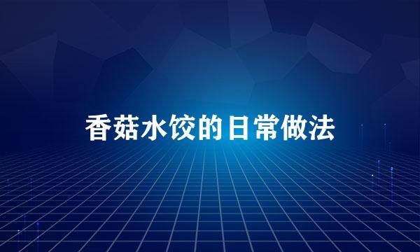 香菇水饺的日常做法