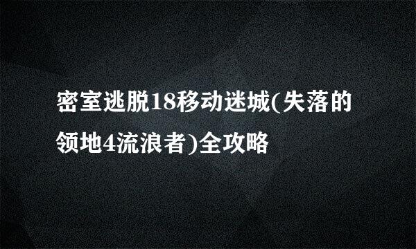 密室逃脱18移动迷城(失落的领地4流浪者)全攻略