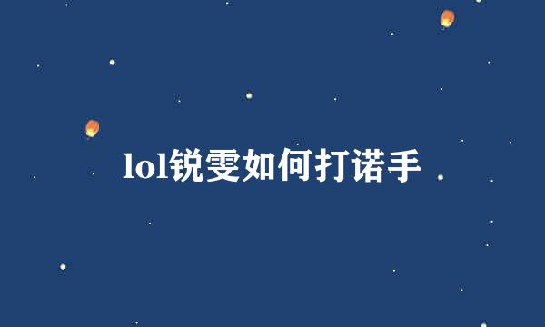lol锐雯如何打诺手