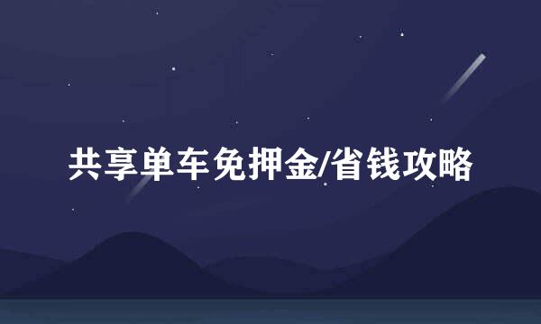 共享单车免押金/省钱攻略