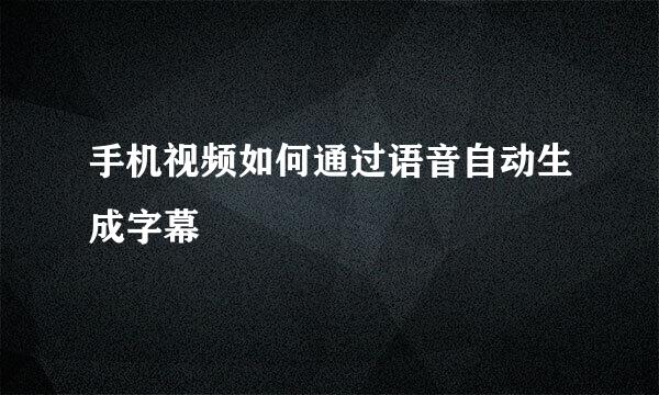 手机视频如何通过语音自动生成字幕