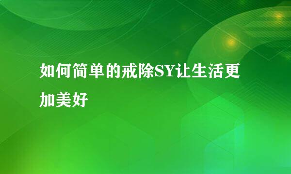 如何简单的戒除SY让生活更加美好