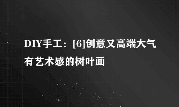 DIY手工：[6]创意又高端大气有艺术感的树叶画