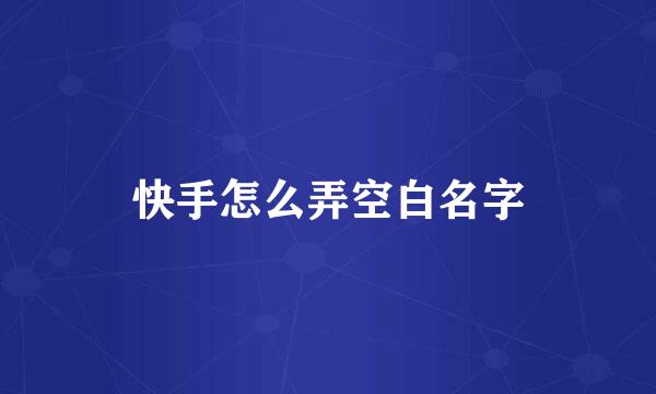 快手怎么弄空白名字