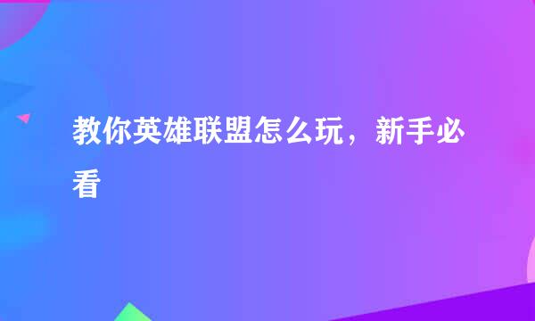 教你英雄联盟怎么玩，新手必看