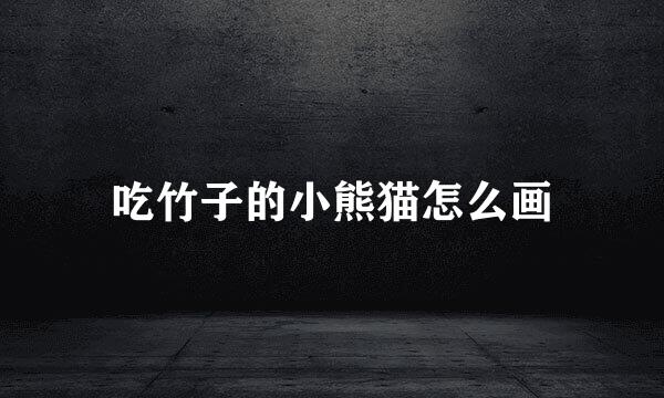 吃竹子的小熊猫怎么画