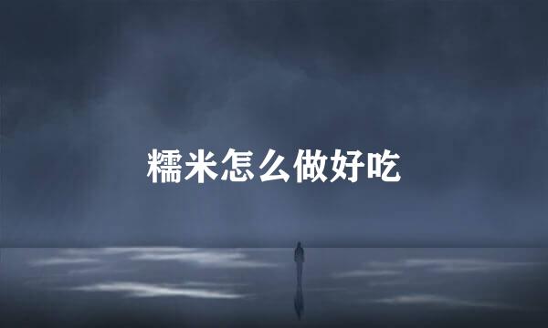 糯米怎么做好吃