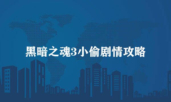 黑暗之魂3小偷剧情攻略