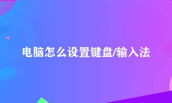 电脑怎么设置键盘/输入法