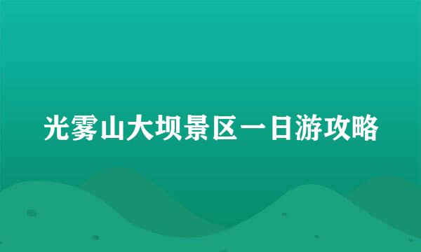 光雾山大坝景区一日游攻略