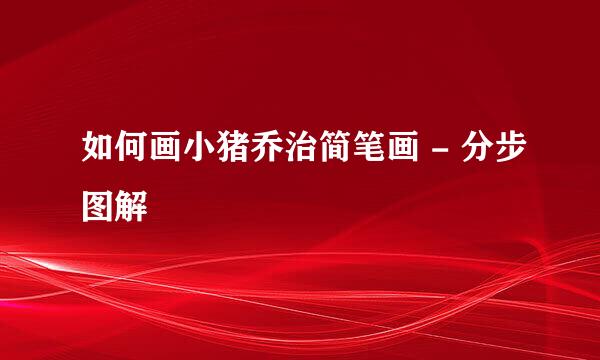 如何画小猪乔治简笔画 - 分步图解