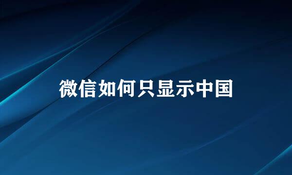 微信如何只显示中国