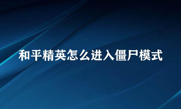 和平精英怎么进入僵尸模式