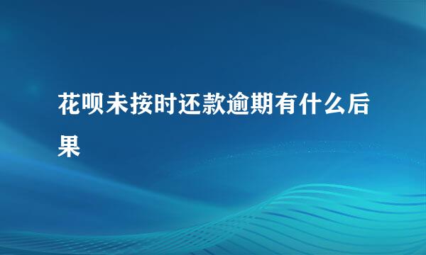 花呗未按时还款逾期有什么后果