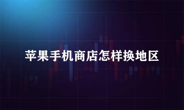 苹果手机商店怎样换地区