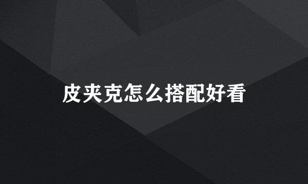 皮夹克怎么搭配好看