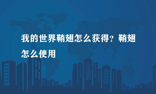 我的世界鞘翅怎么获得？鞘翅怎么使用