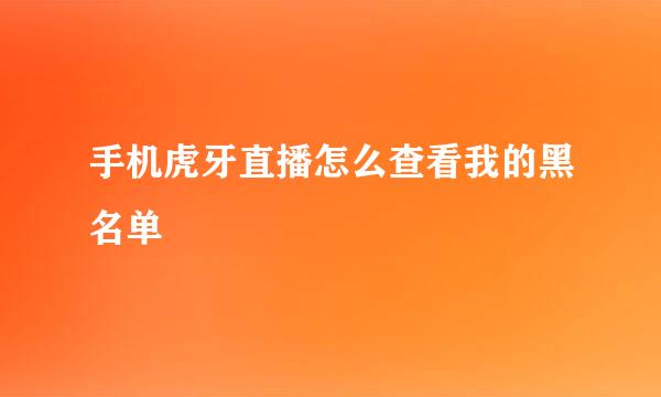 手机虎牙直播怎么查看我的黑名单