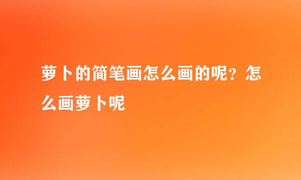 萝卜的简笔画怎么画的呢？怎么画萝卜呢