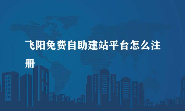 飞阳免费自助建站平台怎么注册