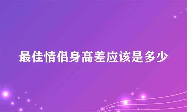 最佳情侣身高差应该是多少