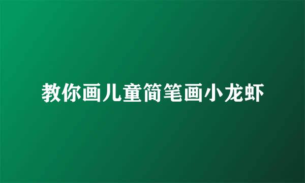 教你画儿童简笔画小龙虾